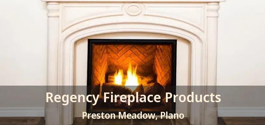 Regency Fireplace Products Preston Meadow, Plano - TX