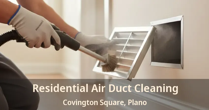 Residential Air Duct Cleaning Covington Square, Plano - TX Residential Air Duct Cleaning Covington Square, Plano - TX