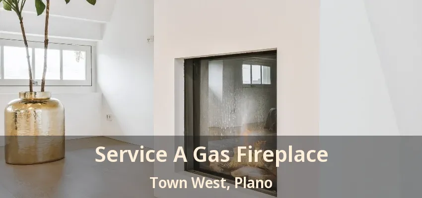 Service A Gas Fireplace Town West, Plano - TX
