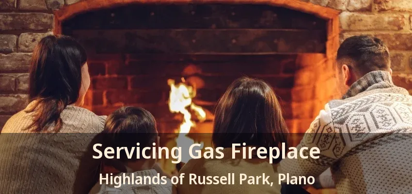 Servicing Gas Fireplace Highlands of Russell Park, Plano - TX Servicing Gas Fireplace Highlands of Russell Park, Plano - TX