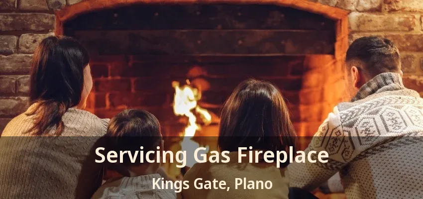Servicing Gas Fireplace Kings Gate, Plano - TX