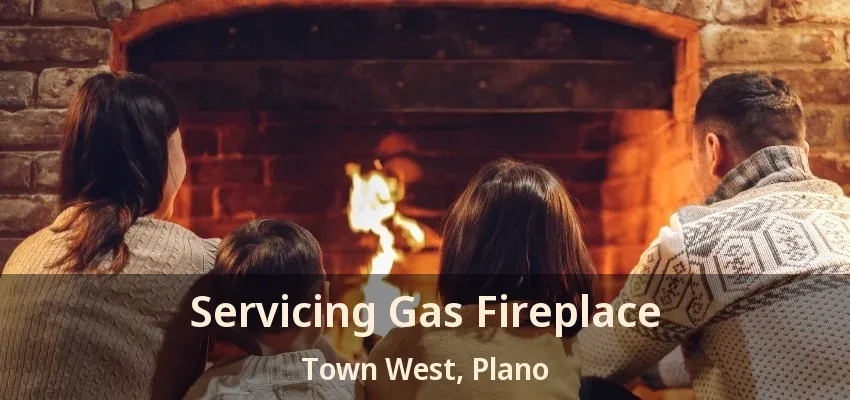 Servicing Gas Fireplace Town West, Plano - TX