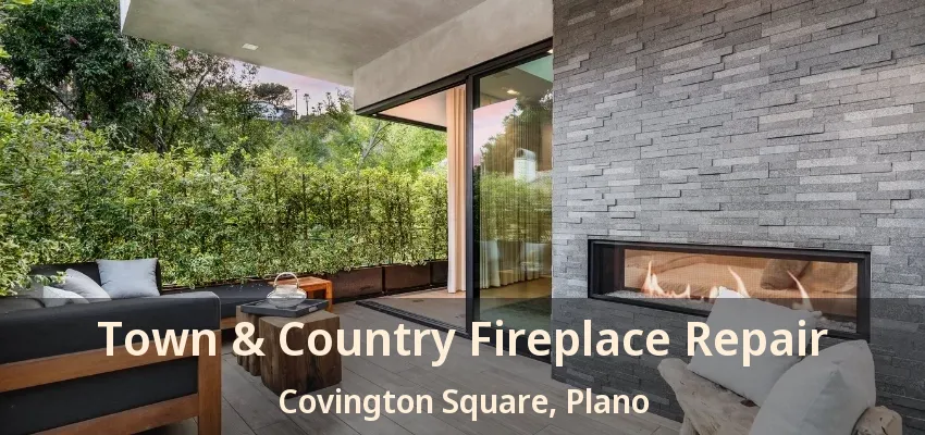 Town & Country Fireplace Repair Covington Square, Plano - TX