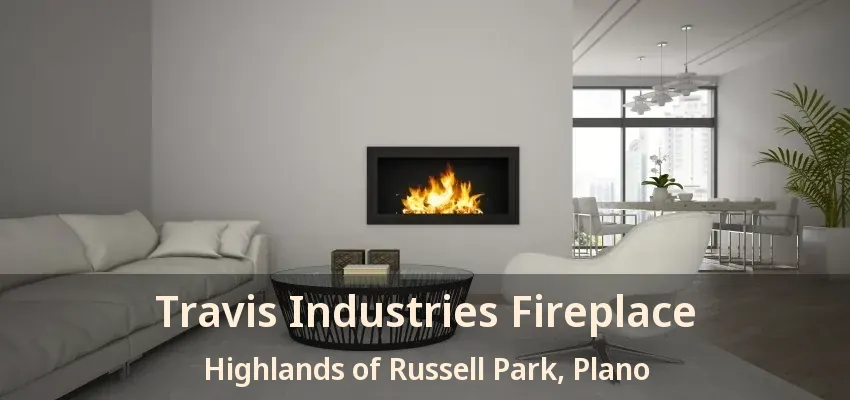 Travis Industries Fireplace Highlands of Russell Park, Plano - TX Travis Industries Fireplace Highlands of Russell Park, Plano - TX