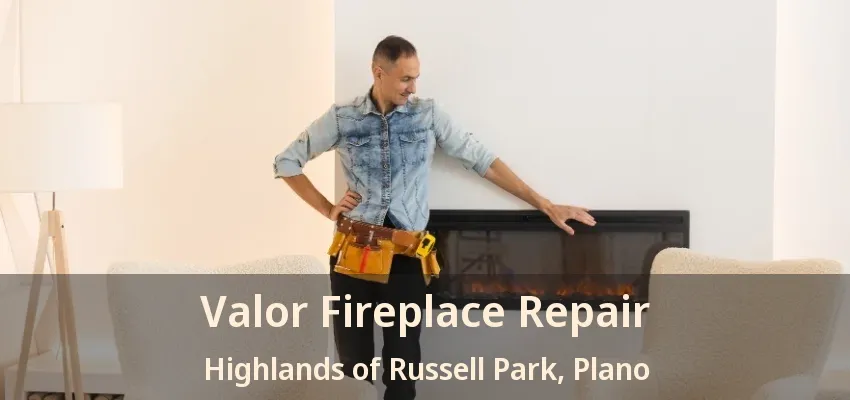 Valor Fireplace Repair Highlands of Russell Park, Plano - TX Valor Fireplace Repair Highlands of Russell Park, Plano - TX