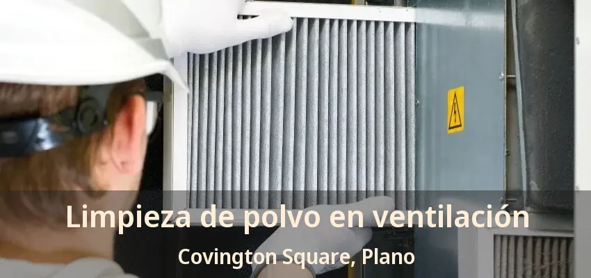 Limpieza de polvo en ventilación Covington Square, Plano - TX