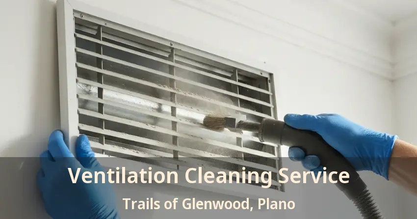 Ventilation Cleaning Service Trails of Glenwood, Plano - TX Ventilation Cleaning Service Trails of Glenwood, Plano - TX