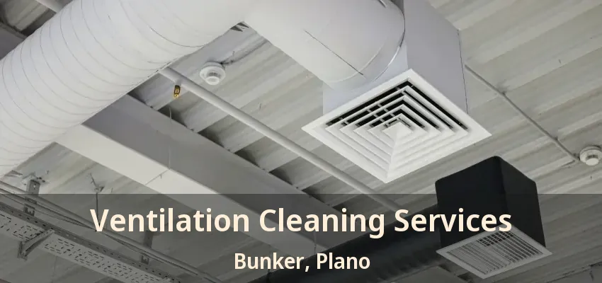 Ventilation Cleaning Services Bunker, Plano - TX Ventilation Cleaning Services Bunker, Plano - TX