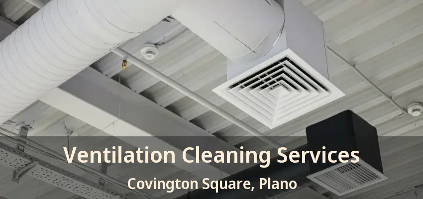 Ventilation Cleaning Services Covington Square, Plano - TX Ventilation Cleaning Services Covington Square, Plano - TX
