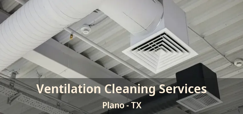 Ventilation Cleaning Services Plano - TX Ventilation Cleaning Services Plano - TX