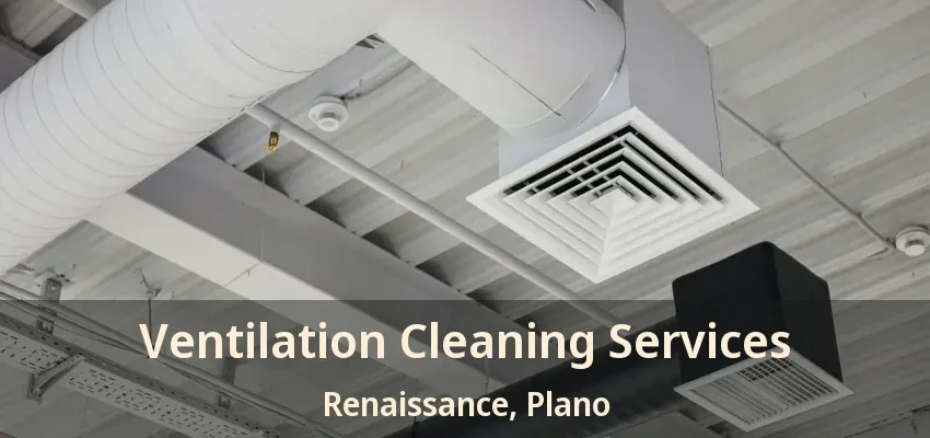 Ventilation Cleaning Services Renaissance, Plano - TX Ventilation Cleaning Services Renaissance, Plano - TX